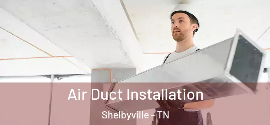  Air Duct Installation Shelbyville - TN