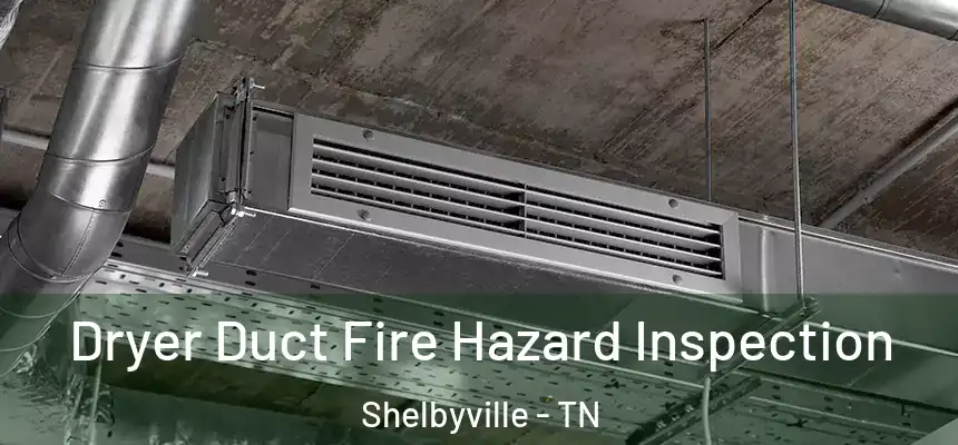  Dryer Duct Fire Hazard Inspection Shelbyville - TN
