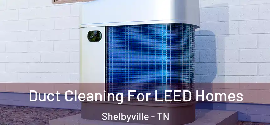  Duct Cleaning For LEED Homes Shelbyville - TN
