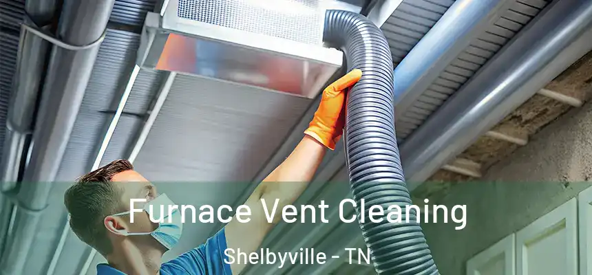 Furnace Vent Cleaning Shelbyville - TN