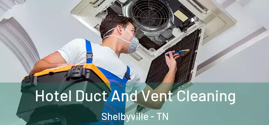 Hotel Duct And Vent Cleaning Shelbyville - TN