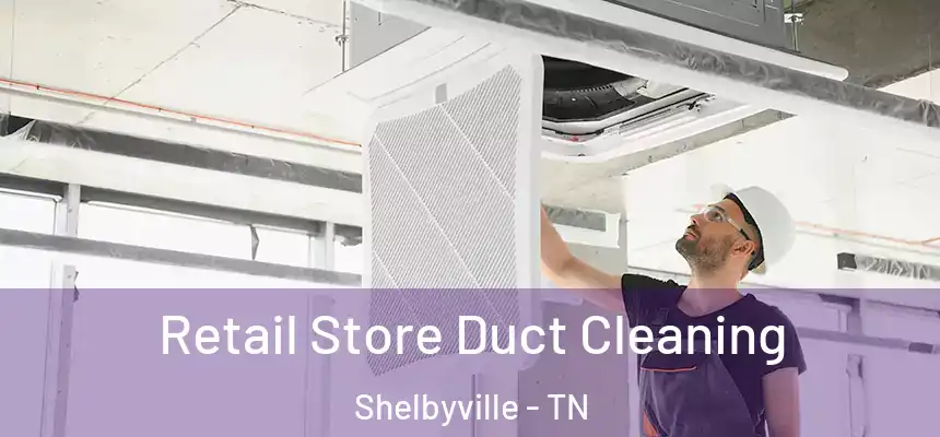  Retail Store Duct Cleaning Shelbyville - TN
