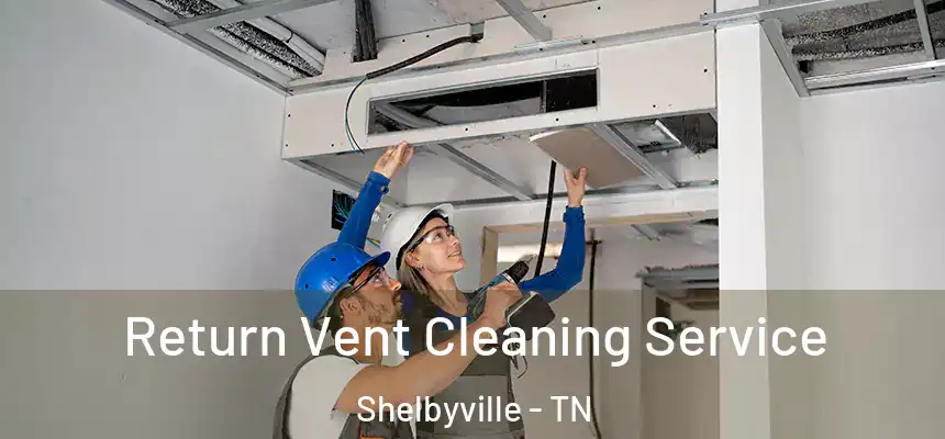  Return Vent Cleaning Service Shelbyville - TN