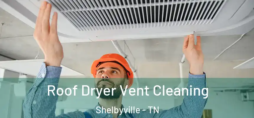 Roof Dryer Vent Cleaning Shelbyville - TN
