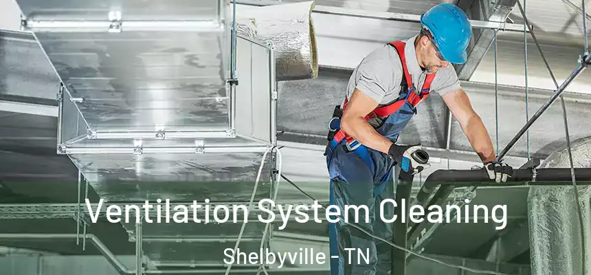  Ventilation System Cleaning Shelbyville - TN